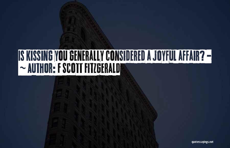 F Scott Fitzgerald Quotes: Is Kissing You Generally Considered A Joyful Affair? -