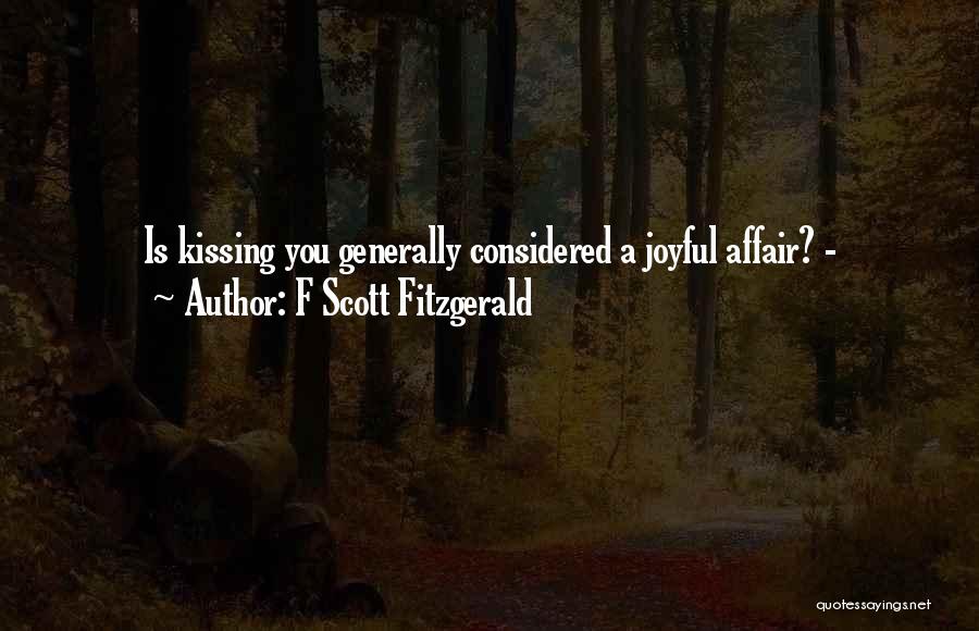 F Scott Fitzgerald Quotes: Is Kissing You Generally Considered A Joyful Affair? -