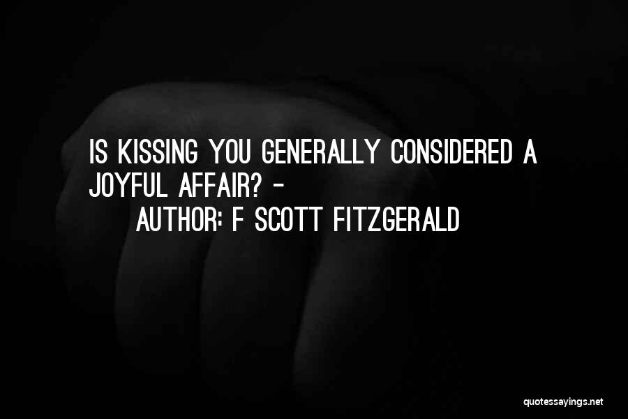 F Scott Fitzgerald Quotes: Is Kissing You Generally Considered A Joyful Affair? -