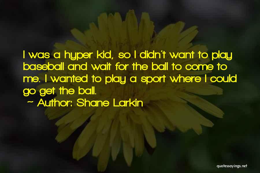Shane Larkin Quotes: I Was A Hyper Kid, So I Didn't Want To Play Baseball And Wait For The Ball To Come To