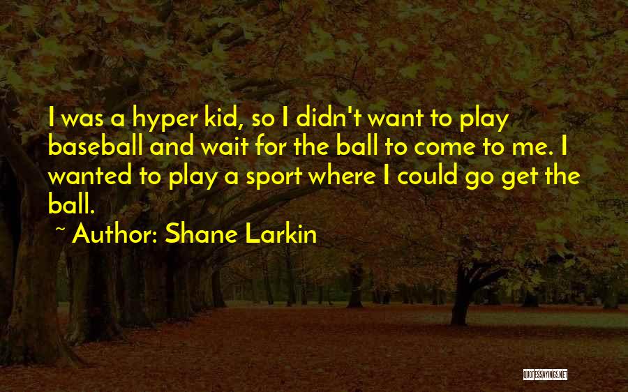 Shane Larkin Quotes: I Was A Hyper Kid, So I Didn't Want To Play Baseball And Wait For The Ball To Come To