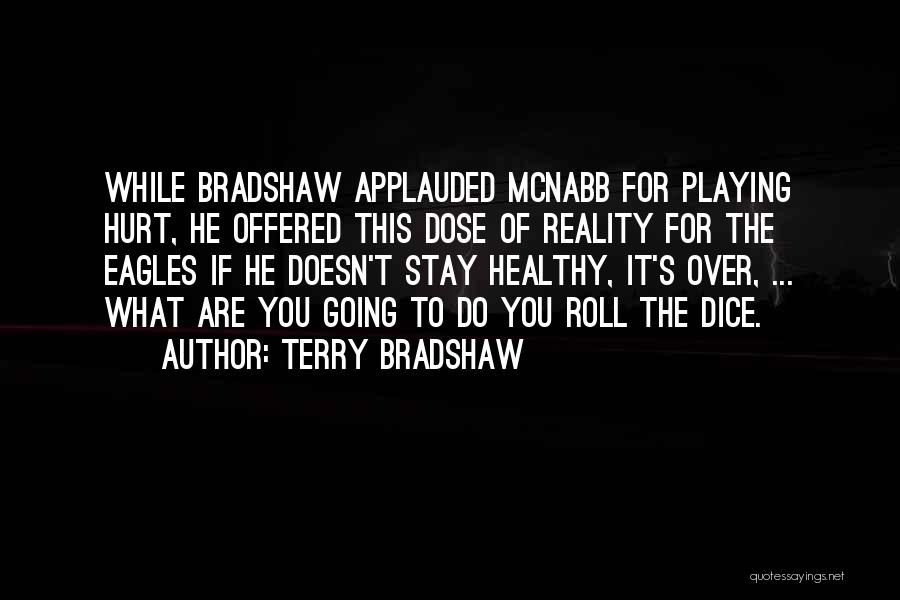 Terry Bradshaw Quotes: While Bradshaw Applauded Mcnabb For Playing Hurt, He Offered This Dose Of Reality For The Eagles If He Doesn't Stay