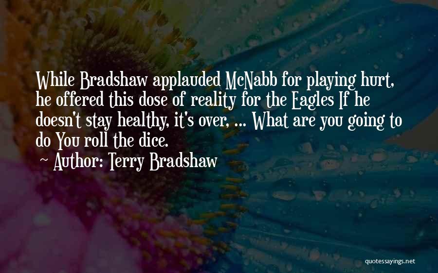 Terry Bradshaw Quotes: While Bradshaw Applauded Mcnabb For Playing Hurt, He Offered This Dose Of Reality For The Eagles If He Doesn't Stay