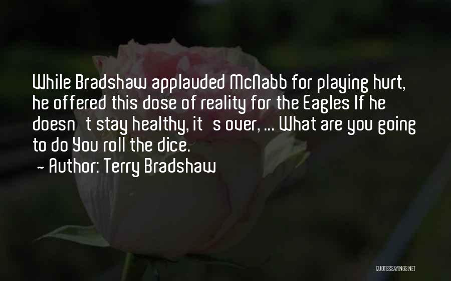 Terry Bradshaw Quotes: While Bradshaw Applauded Mcnabb For Playing Hurt, He Offered This Dose Of Reality For The Eagles If He Doesn't Stay