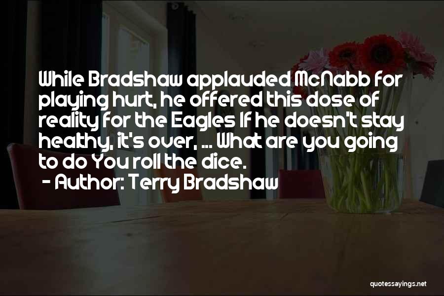 Terry Bradshaw Quotes: While Bradshaw Applauded Mcnabb For Playing Hurt, He Offered This Dose Of Reality For The Eagles If He Doesn't Stay