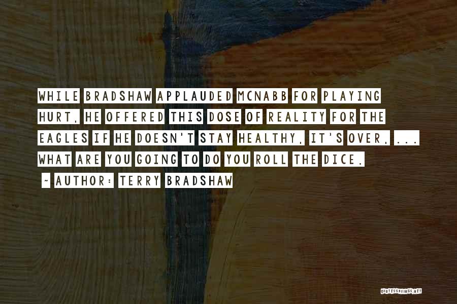 Terry Bradshaw Quotes: While Bradshaw Applauded Mcnabb For Playing Hurt, He Offered This Dose Of Reality For The Eagles If He Doesn't Stay