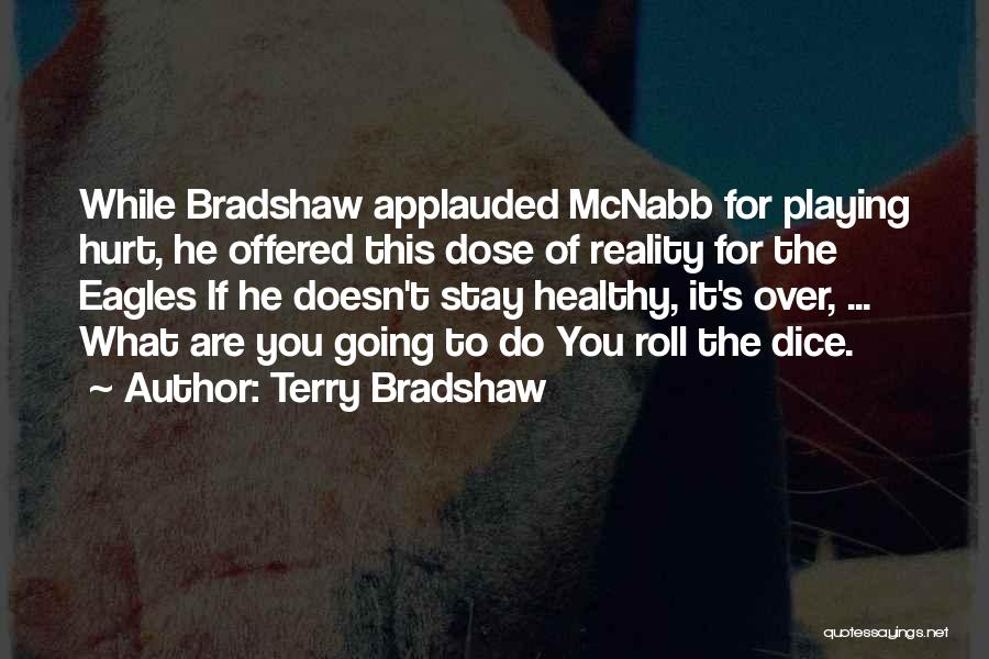 Terry Bradshaw Quotes: While Bradshaw Applauded Mcnabb For Playing Hurt, He Offered This Dose Of Reality For The Eagles If He Doesn't Stay