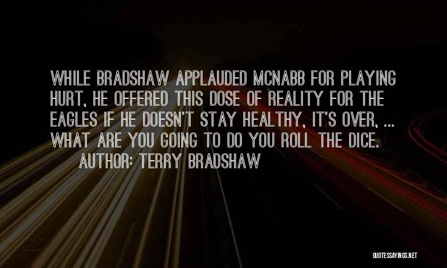 Terry Bradshaw Quotes: While Bradshaw Applauded Mcnabb For Playing Hurt, He Offered This Dose Of Reality For The Eagles If He Doesn't Stay