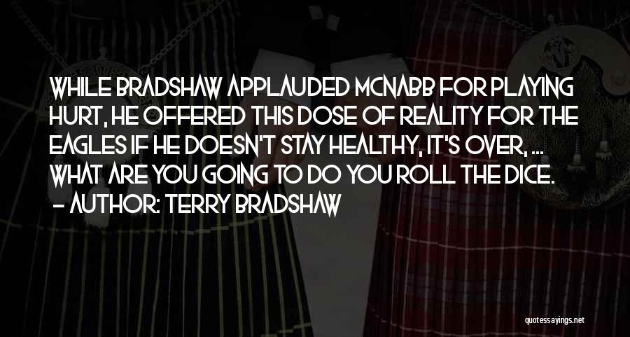 Terry Bradshaw Quotes: While Bradshaw Applauded Mcnabb For Playing Hurt, He Offered This Dose Of Reality For The Eagles If He Doesn't Stay