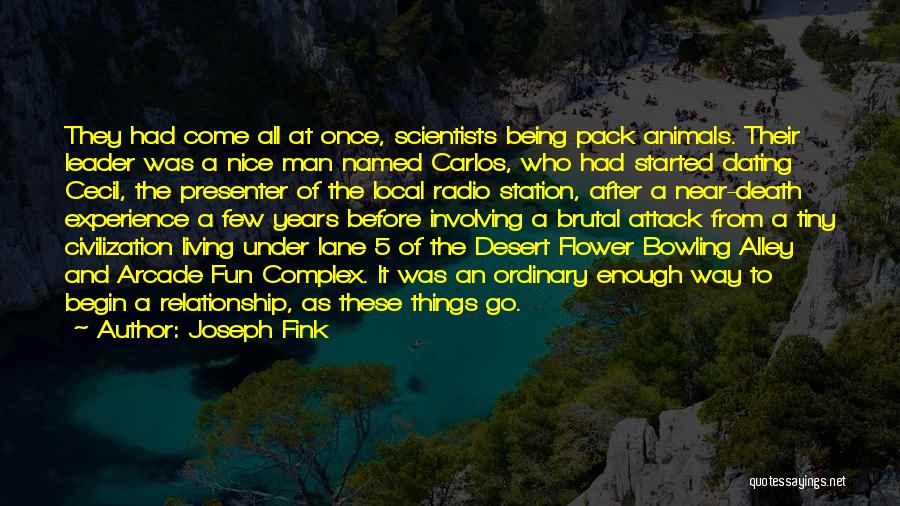 Joseph Fink Quotes: They Had Come All At Once, Scientists Being Pack Animals. Their Leader Was A Nice Man Named Carlos, Who Had