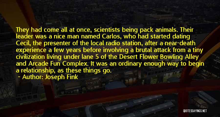 Joseph Fink Quotes: They Had Come All At Once, Scientists Being Pack Animals. Their Leader Was A Nice Man Named Carlos, Who Had