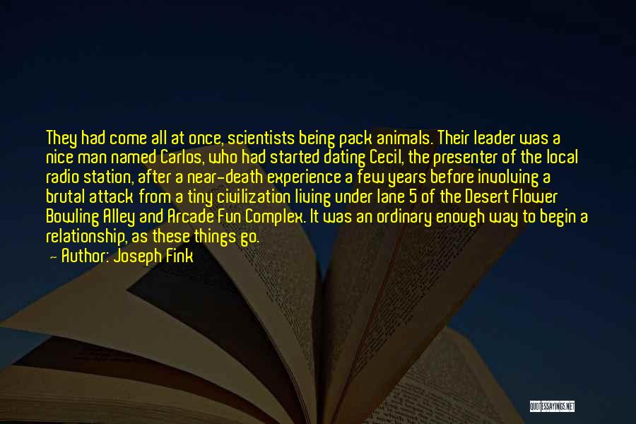 Joseph Fink Quotes: They Had Come All At Once, Scientists Being Pack Animals. Their Leader Was A Nice Man Named Carlos, Who Had