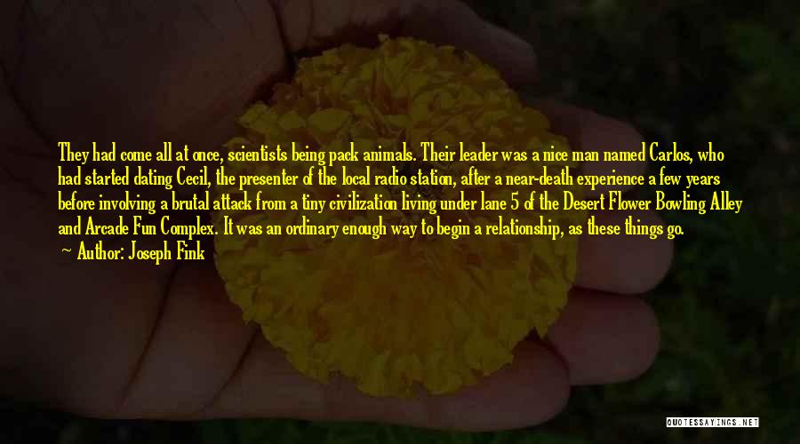 Joseph Fink Quotes: They Had Come All At Once, Scientists Being Pack Animals. Their Leader Was A Nice Man Named Carlos, Who Had