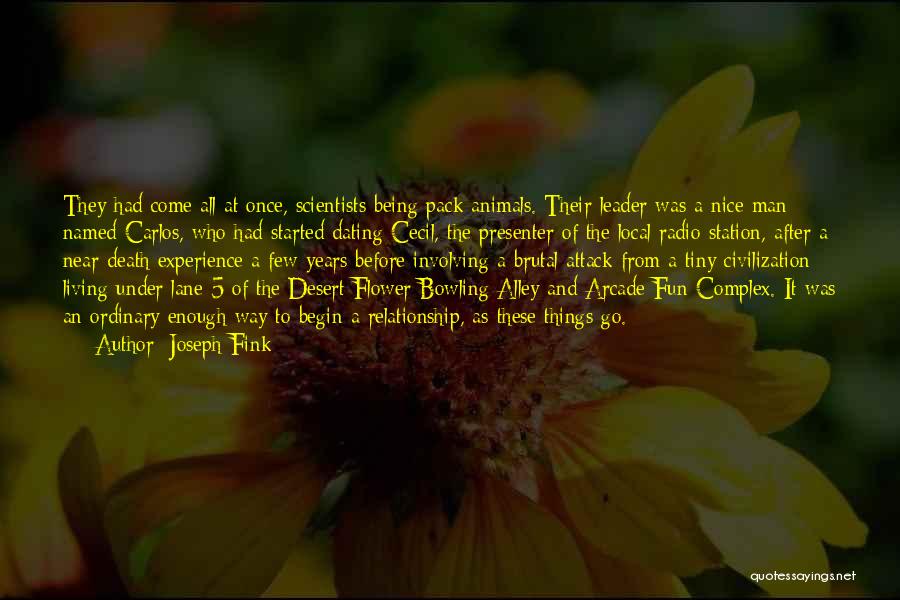 Joseph Fink Quotes: They Had Come All At Once, Scientists Being Pack Animals. Their Leader Was A Nice Man Named Carlos, Who Had