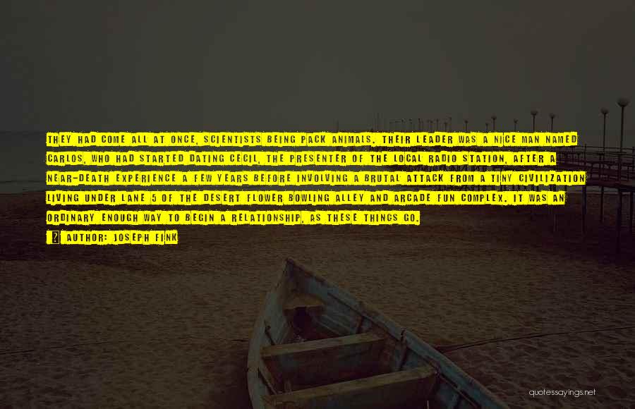 Joseph Fink Quotes: They Had Come All At Once, Scientists Being Pack Animals. Their Leader Was A Nice Man Named Carlos, Who Had