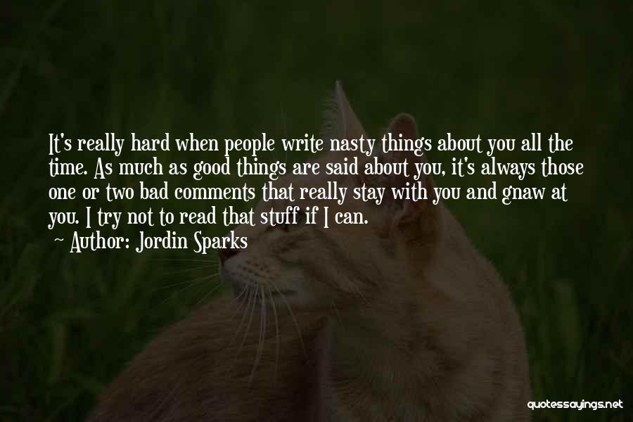 Jordin Sparks Quotes: It's Really Hard When People Write Nasty Things About You All The Time. As Much As Good Things Are Said