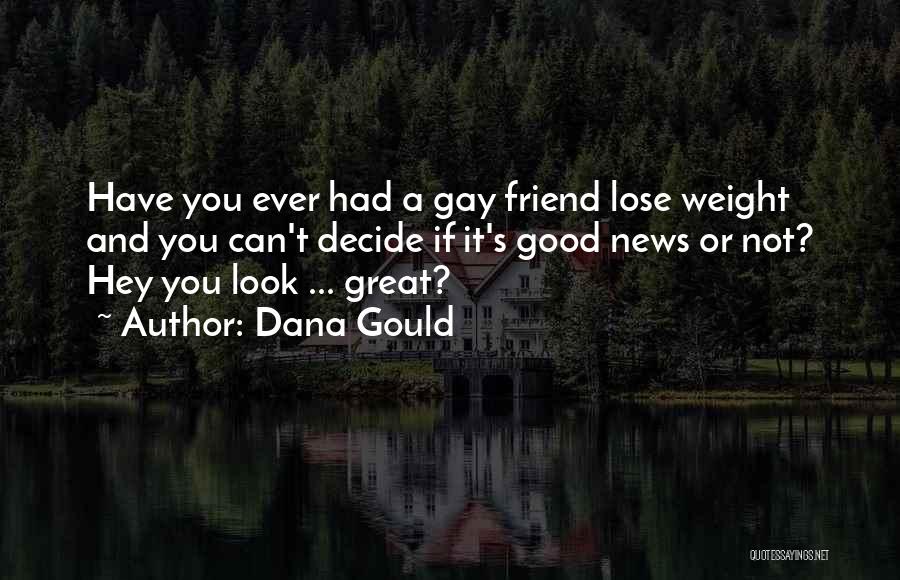 Dana Gould Quotes: Have You Ever Had A Gay Friend Lose Weight And You Can't Decide If It's Good News Or Not? Hey