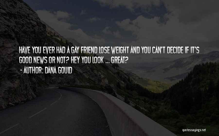 Dana Gould Quotes: Have You Ever Had A Gay Friend Lose Weight And You Can't Decide If It's Good News Or Not? Hey