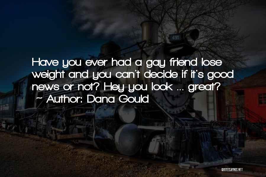 Dana Gould Quotes: Have You Ever Had A Gay Friend Lose Weight And You Can't Decide If It's Good News Or Not? Hey