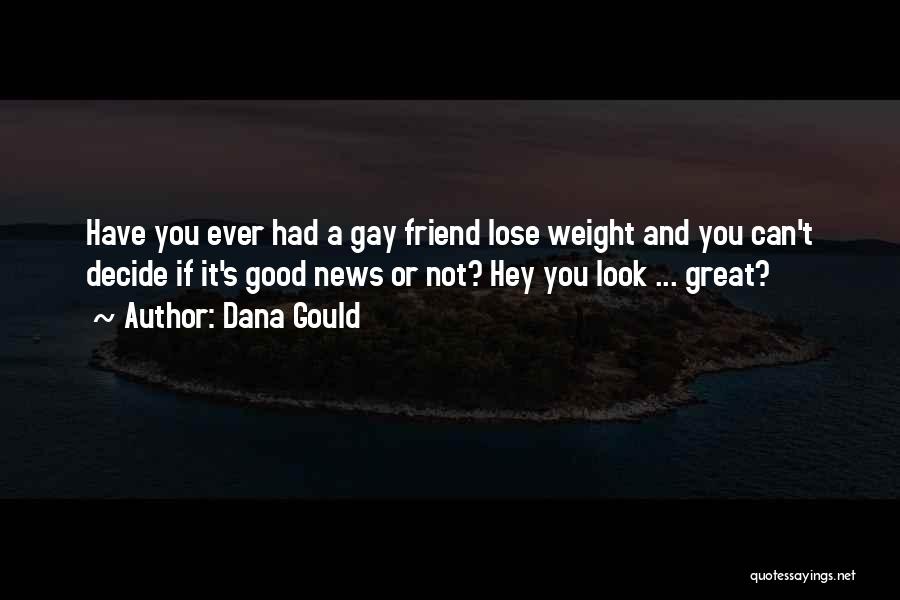 Dana Gould Quotes: Have You Ever Had A Gay Friend Lose Weight And You Can't Decide If It's Good News Or Not? Hey