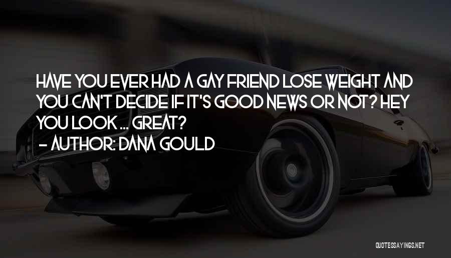 Dana Gould Quotes: Have You Ever Had A Gay Friend Lose Weight And You Can't Decide If It's Good News Or Not? Hey