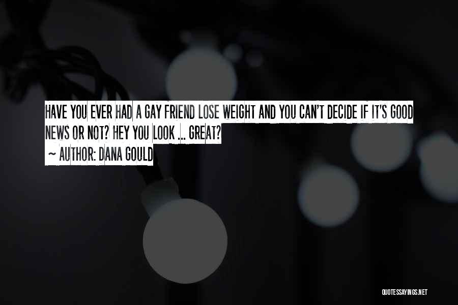 Dana Gould Quotes: Have You Ever Had A Gay Friend Lose Weight And You Can't Decide If It's Good News Or Not? Hey