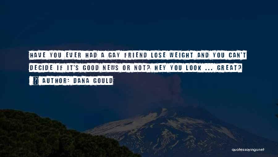 Dana Gould Quotes: Have You Ever Had A Gay Friend Lose Weight And You Can't Decide If It's Good News Or Not? Hey