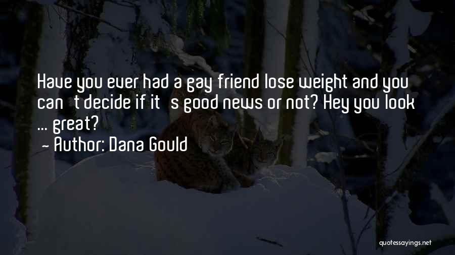 Dana Gould Quotes: Have You Ever Had A Gay Friend Lose Weight And You Can't Decide If It's Good News Or Not? Hey