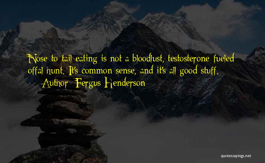 Fergus Henderson Quotes: Nose-to-tail Eating Is Not A Bloodlust, Testosterone-fueled Offal Hunt. It's Common Sense, And It's All Good Stuff.