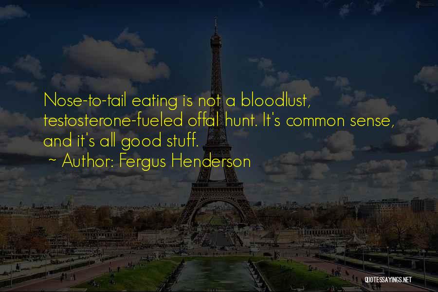 Fergus Henderson Quotes: Nose-to-tail Eating Is Not A Bloodlust, Testosterone-fueled Offal Hunt. It's Common Sense, And It's All Good Stuff.
