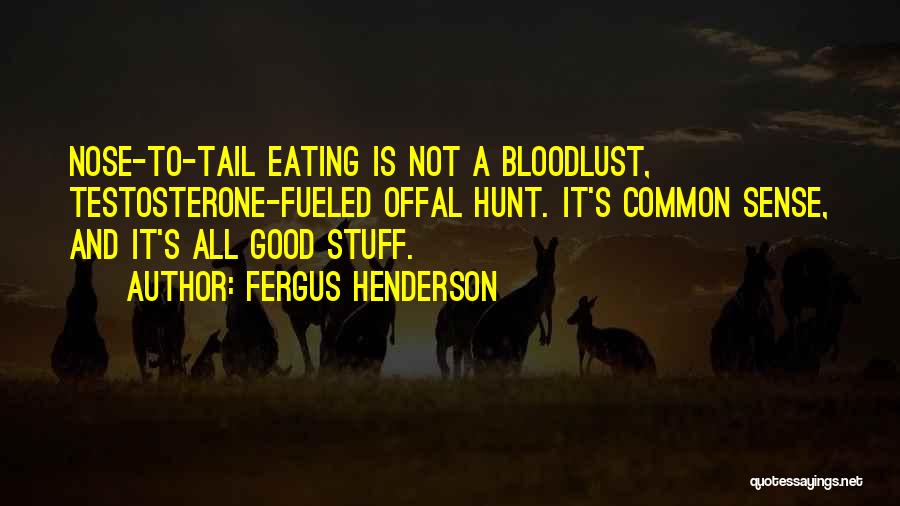 Fergus Henderson Quotes: Nose-to-tail Eating Is Not A Bloodlust, Testosterone-fueled Offal Hunt. It's Common Sense, And It's All Good Stuff.