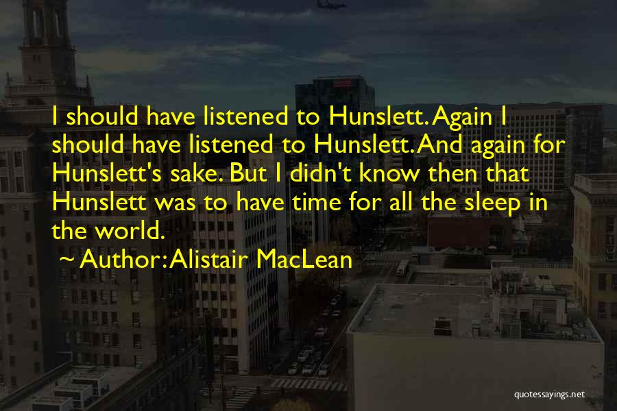 Alistair MacLean Quotes: I Should Have Listened To Hunslett. Again I Should Have Listened To Hunslett. And Again For Hunslett's Sake. But I