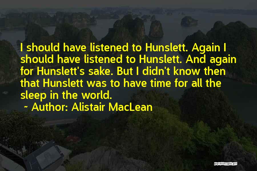 Alistair MacLean Quotes: I Should Have Listened To Hunslett. Again I Should Have Listened To Hunslett. And Again For Hunslett's Sake. But I