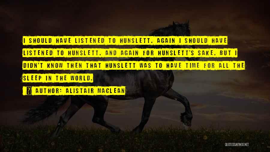 Alistair MacLean Quotes: I Should Have Listened To Hunslett. Again I Should Have Listened To Hunslett. And Again For Hunslett's Sake. But I