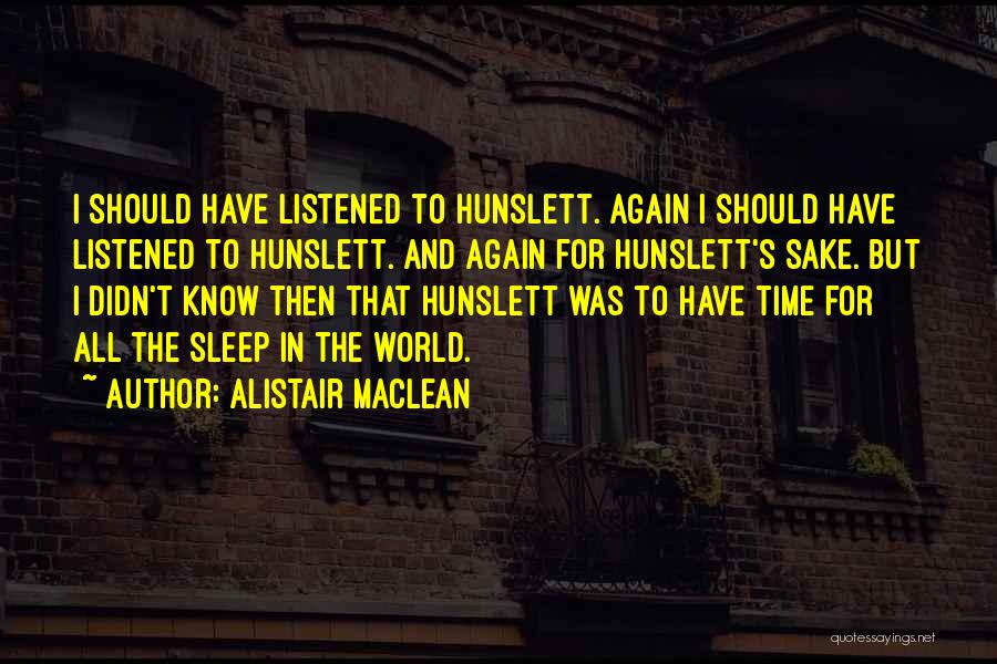 Alistair MacLean Quotes: I Should Have Listened To Hunslett. Again I Should Have Listened To Hunslett. And Again For Hunslett's Sake. But I