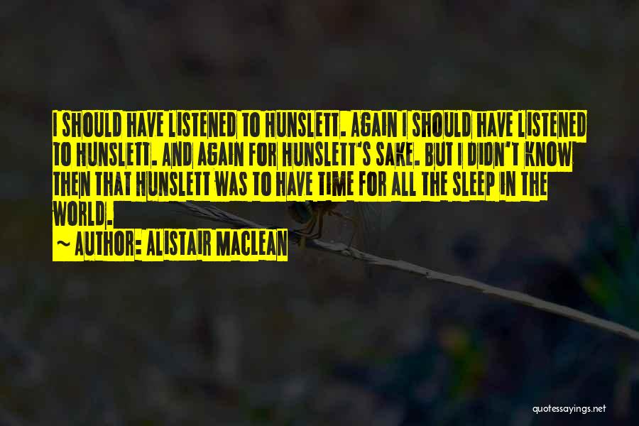 Alistair MacLean Quotes: I Should Have Listened To Hunslett. Again I Should Have Listened To Hunslett. And Again For Hunslett's Sake. But I