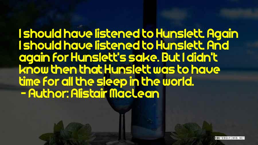 Alistair MacLean Quotes: I Should Have Listened To Hunslett. Again I Should Have Listened To Hunslett. And Again For Hunslett's Sake. But I