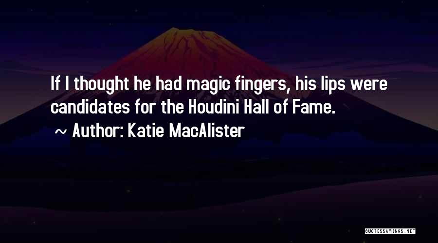 Katie MacAlister Quotes: If I Thought He Had Magic Fingers, His Lips Were Candidates For The Houdini Hall Of Fame.