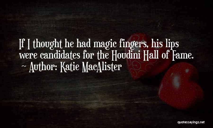 Katie MacAlister Quotes: If I Thought He Had Magic Fingers, His Lips Were Candidates For The Houdini Hall Of Fame.