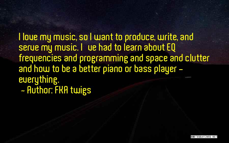 FKA Twigs Quotes: I Love My Music, So I Want To Produce, Write, And Serve My Music. I've Had To Learn About Eq