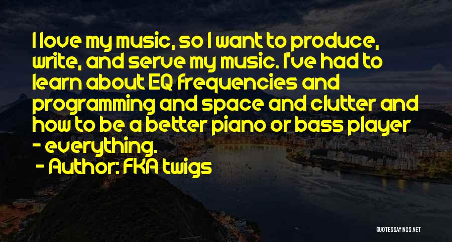 FKA Twigs Quotes: I Love My Music, So I Want To Produce, Write, And Serve My Music. I've Had To Learn About Eq