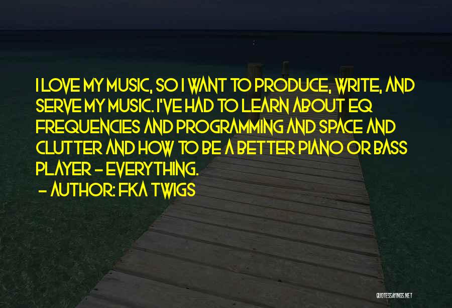 FKA Twigs Quotes: I Love My Music, So I Want To Produce, Write, And Serve My Music. I've Had To Learn About Eq