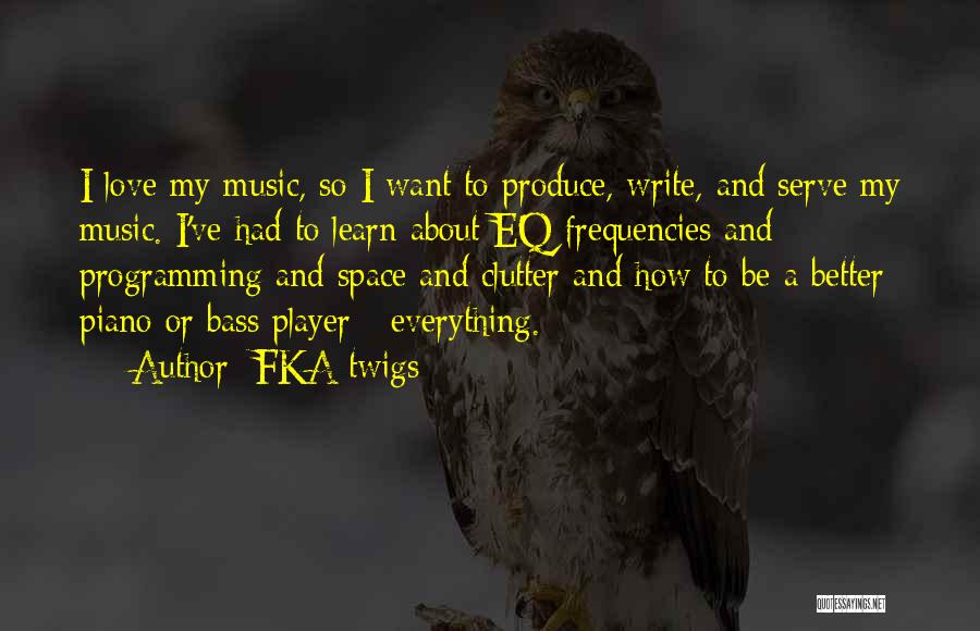 FKA Twigs Quotes: I Love My Music, So I Want To Produce, Write, And Serve My Music. I've Had To Learn About Eq