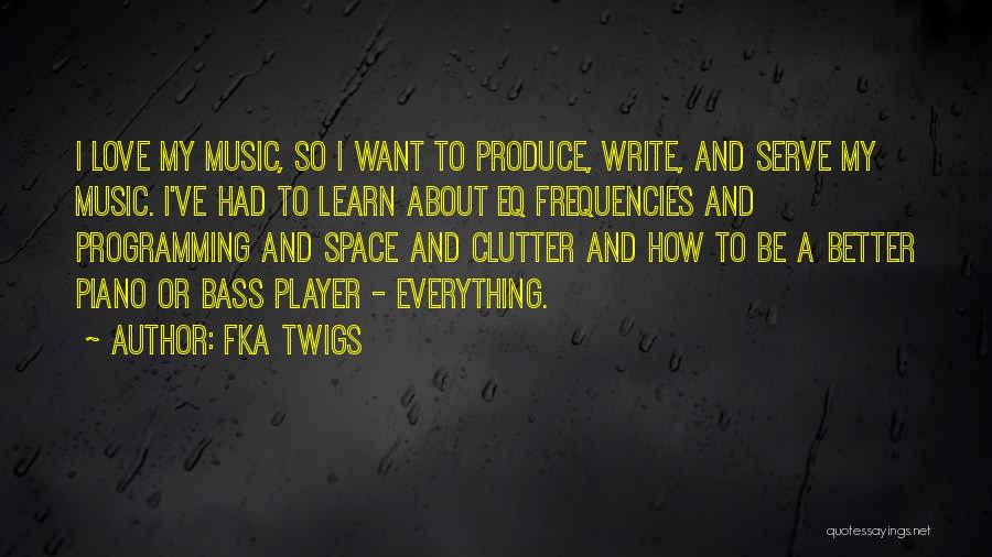 FKA Twigs Quotes: I Love My Music, So I Want To Produce, Write, And Serve My Music. I've Had To Learn About Eq