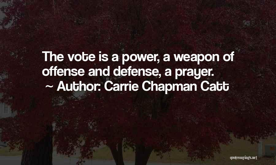 Carrie Chapman Catt Quotes: The Vote Is A Power, A Weapon Of Offense And Defense, A Prayer.