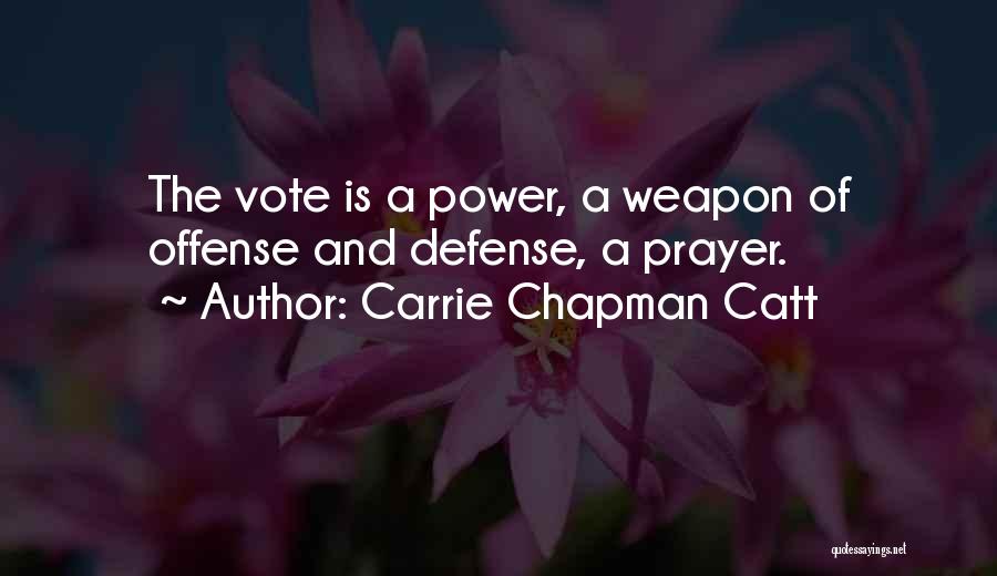 Carrie Chapman Catt Quotes: The Vote Is A Power, A Weapon Of Offense And Defense, A Prayer.