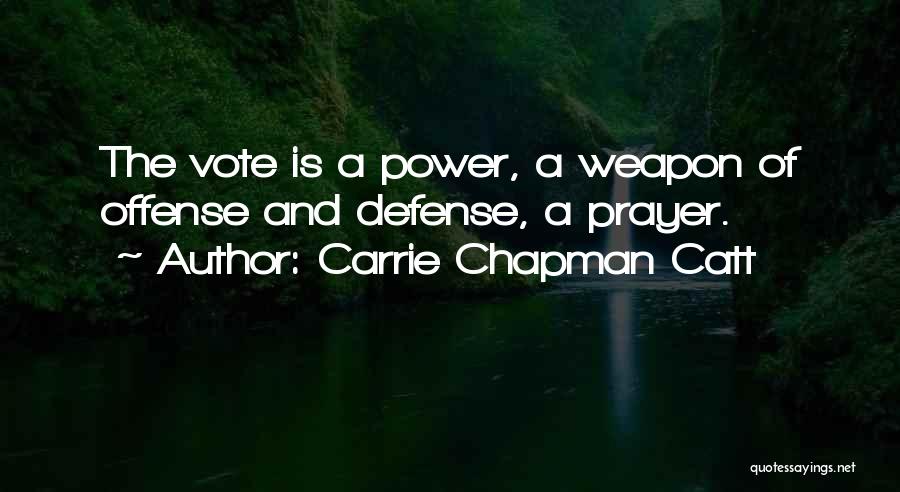 Carrie Chapman Catt Quotes: The Vote Is A Power, A Weapon Of Offense And Defense, A Prayer.