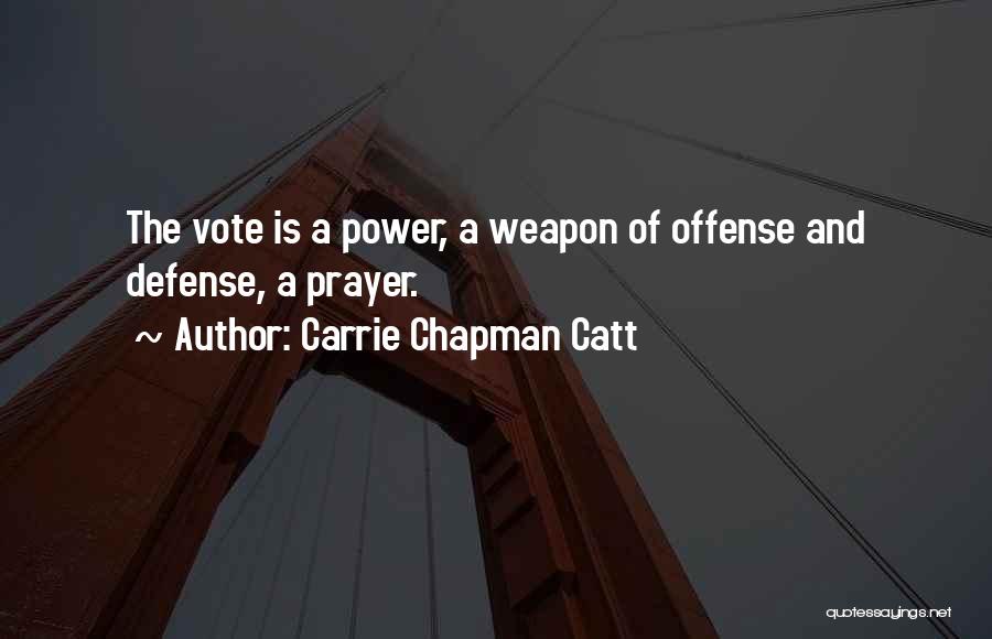 Carrie Chapman Catt Quotes: The Vote Is A Power, A Weapon Of Offense And Defense, A Prayer.