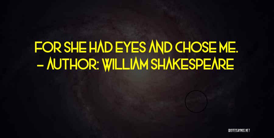 William Shakespeare Quotes: For She Had Eyes And Chose Me.
