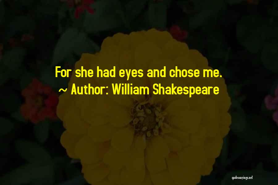 William Shakespeare Quotes: For She Had Eyes And Chose Me.